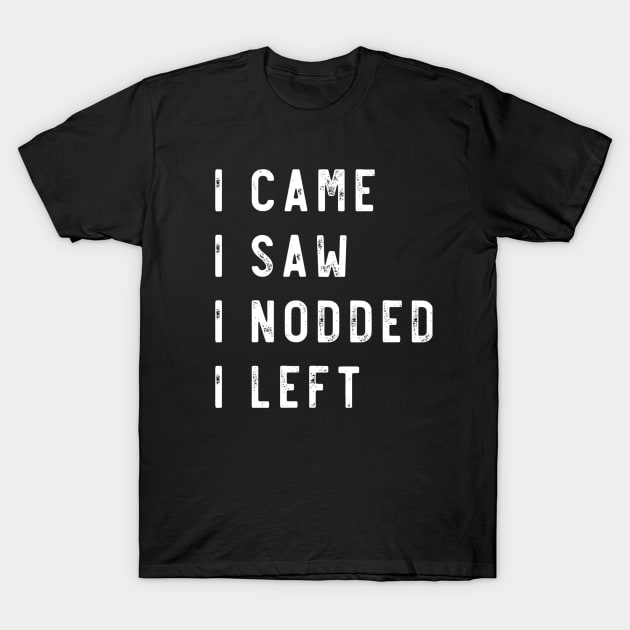 I came I saw I nodded I left T-Shirt by Lone Maverick